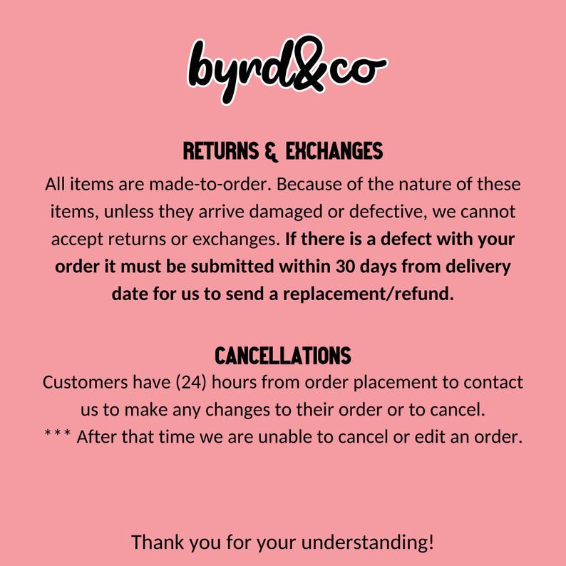 No returns or exchanges unless the product is defective. Cancellations have to be made within 24 hours of purchase