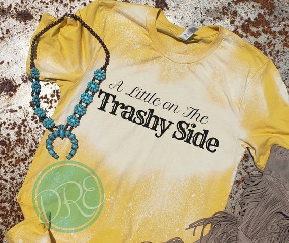 little on the trashy side shirt