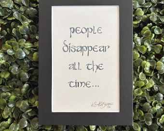 PRINT | "People Disappear All the Time" | OUTLANDER Hand-Lettered Watercolor Quote Print | 4" x 6" matted