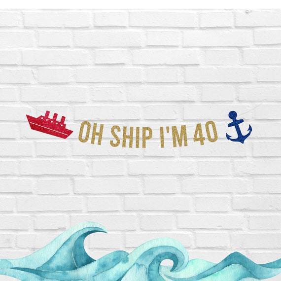 Oh Ship I'm 40 Banner, 40th Birthday Banner, Nautical Birthday, Cruise Birthday Banner