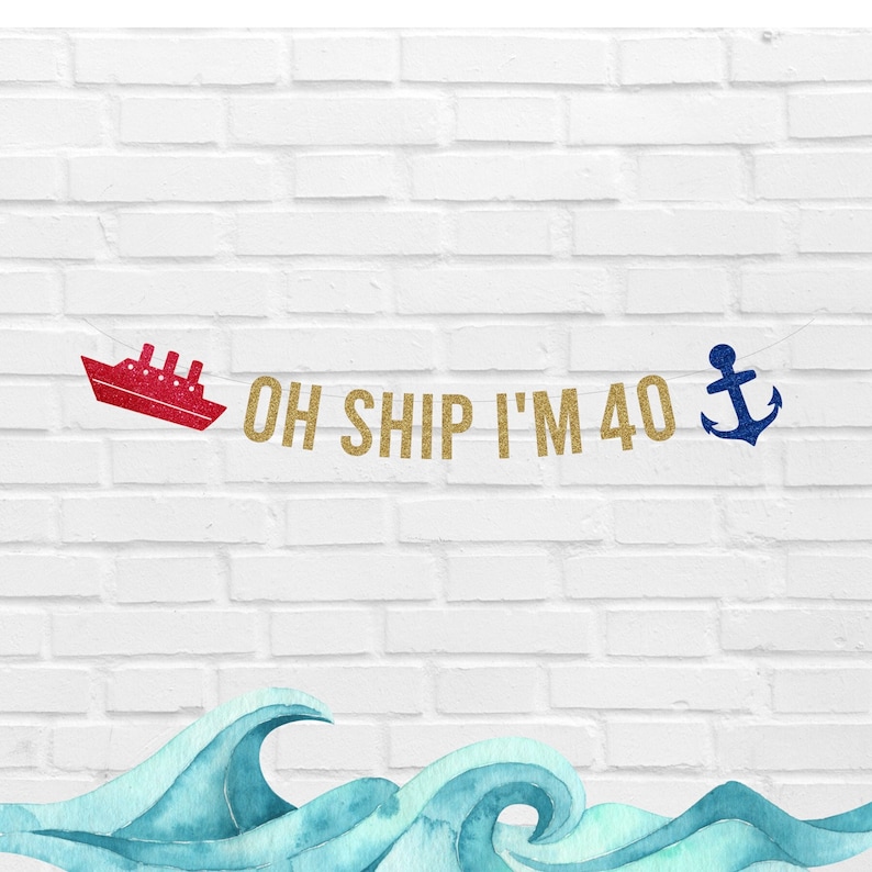 May include: Gold glitter banner with the text "OH SHIP I'M 40" with a red ship and a blue anchor on either end.
