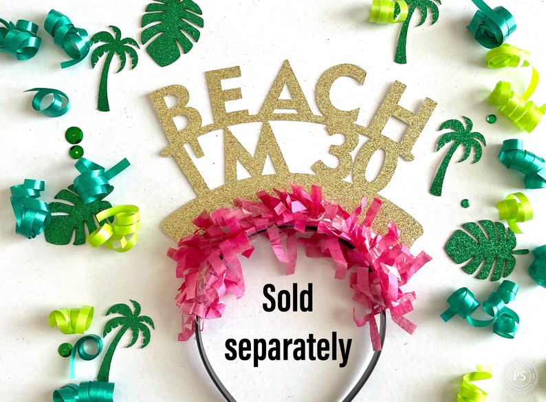 May include: Gold glitter headband with the text "Beach I'm 30" and pink tissue paper streamers. Sold separately.