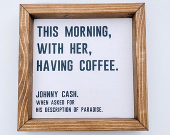 This morning with her, having coffee. - Johnny Cash quote