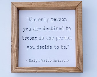 The only person you are destined to become is the person you decide to be- Ralph Waldo Emerson