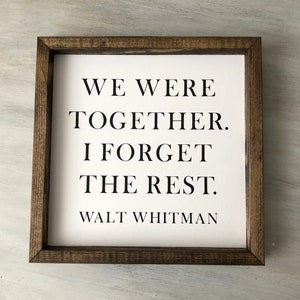 We were together. I forget the rest. Walt Whitman quote