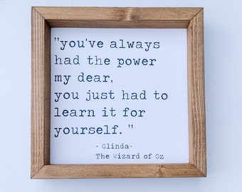 You’ve always had the power my dear, - Glinda, The Wizard of Oz