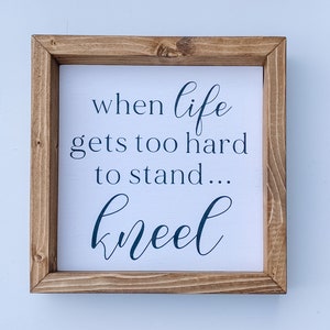 When life gets too hard to stand..kneel