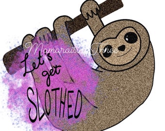 Lets get slothed, PNG, digital, funny, download, sloth, T-shirt, tumbler, print, sublimation