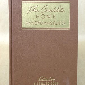 Vintage Book, &quot;The Complete Home Handyman&#39;s Guide&quot; Edited by Hubbard Cobb - Wm. H. Wise & Co., 1950 - HC, no DJ, VG Condition