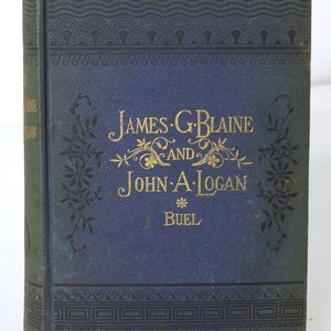 The Authorized Pictorial Lives of James Gillespie Blaine & John Alexander Logan 1884 Standard Bearers Edition by J. W. Buel Antique Book