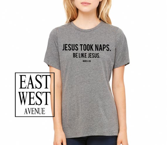 JESUS TOOK NAPS Be Like Jesus Mark 4:38 T-Shirt Christian Clothing, Jesus,  God, Christian Apparel, Faith, Funny,Bible Heather Grey Black Ink