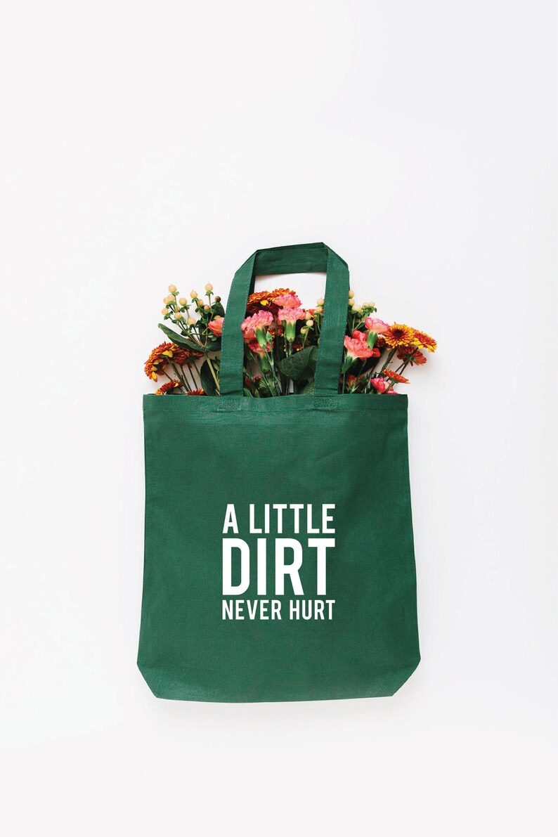 A Little Dirt Never Hurt Tote Bag, Choose Size and Color Small Green