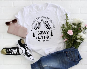 Stay Wild Shirt | Life is Better in the Mountains | Adventure Shirt | Hiking Shirt | Explore Shirt | Outdoor Shirt | Mountain Shirt