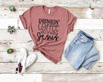 Drinking Coffee and Praising Jesus T-Shirt, Faith T-Shirt, Christian Shirt, Religion Shirt, Jesus Shirt, Bible Tee