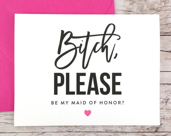 Bitch Please Be My Maid of Honor Card Funny Bridesmaid Proposal (FPS0020)