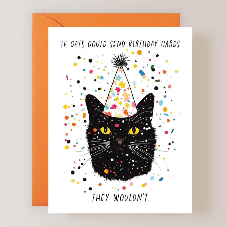 May include: A white birthday card with a black cat wearing a colorful party hat. The cat is surrounded by confetti. The text on the card reads "If cats could send birthday cards they wouldn't."
