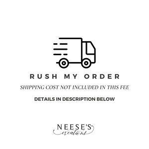 May include: Black and white illustration of a delivery truck with the text "RUSH MY ORDER" and "SHIPPING COST NOT INCLUDED IN THIS FEE" and "DETAILS IN DESCRIPTION BELOW". The text "NEESE'S creations" is also included in the image.