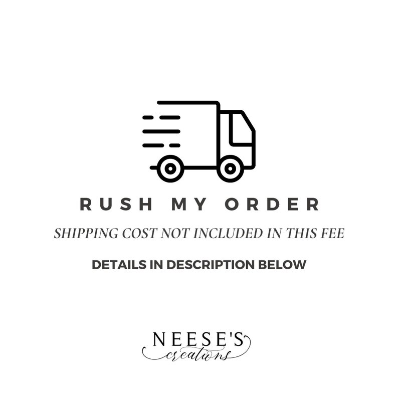 May include: Black and white illustration of a delivery truck with the text "RUSH MY ORDER" and "SHIPPING COST NOT INCLUDED IN THIS FEE" and "DETAILS IN DESCRIPTION BELOW". The text "NEESE'S creations" is also included in the image.
