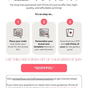 May include: A pink button with the text "100FFPOL" on a white background. The text "USE THIS CODE FOR 10% OFF OF YOUR ORDER OF $49:" is above the button. The text "NEED TO PRINT?" is at the top of the image. The text "My shop has partnered with Prints of Love to offer fast, high-quality, and affordable printing!" is below the title. The text "It's as easy as..." is below the text about printing. Three steps are outlined with numbers 1, 2, and 3. The text "Visit printsoflove.com/ref/neesescreations to get started today!" is below the button. The text "If you have any questions or need a bit more guidance, Prints of Love's team is just an email away at hello@printsoflove.com!" is below the previous text. The text "prints of love" is at the bottom of the image.