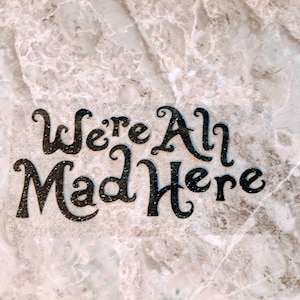 We&#39;re All Mad Here - Iron On Heat Transfer Vinyl Decal