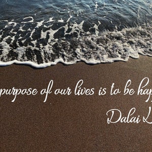 May include: A photograph of a beach with waves and sand. The quote "The purpose of our lives is to be happy." is written in white script, with "Dalai Lama" below it.