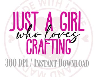 Just a Girl Who Loves Crafting - Sofortiger Download PNG-Datei