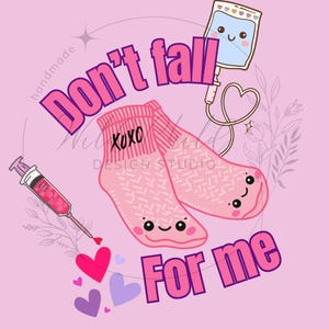 May include: A pink graphic design featuring the text "Don't fall for me" with a pair of pink socks, a syringe, and a cartoon IV bag. The socks have faces and the word "XOXO". Hearts and floral elements complete the design.