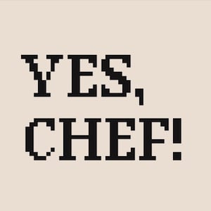 May include: A digital art print on a beige background. The words "YES, CHEF!" are displayed in bold, black, pixelated font. The exclamation point is also in black.