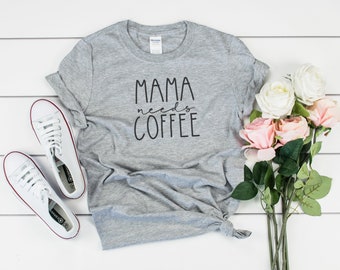 Mama Needs Coffee Shirt, Motherhood Tee,Mom Shirt,Mom Gift,Funny Mom Shirt,Mother's Day Gift,Tired Mom,Mom Needs Coffee,Mom Coffee Shirt