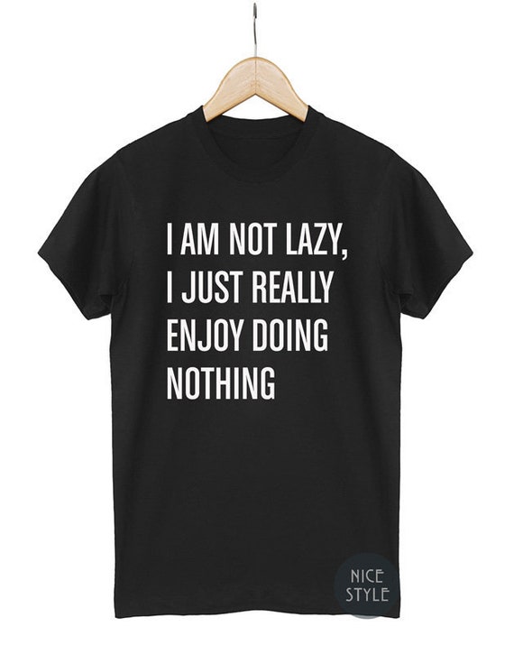 Unisex Adult T-Shirt Tee Top I/'M NOT LAZY I JUST REALLY ENJOY DOING NOTHING