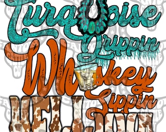 Turquoise Drippin' Whiskey Sippin' Helluva Time, Western, Punchy, PNG, INSTANT DOWNLOAD, Sublimation File