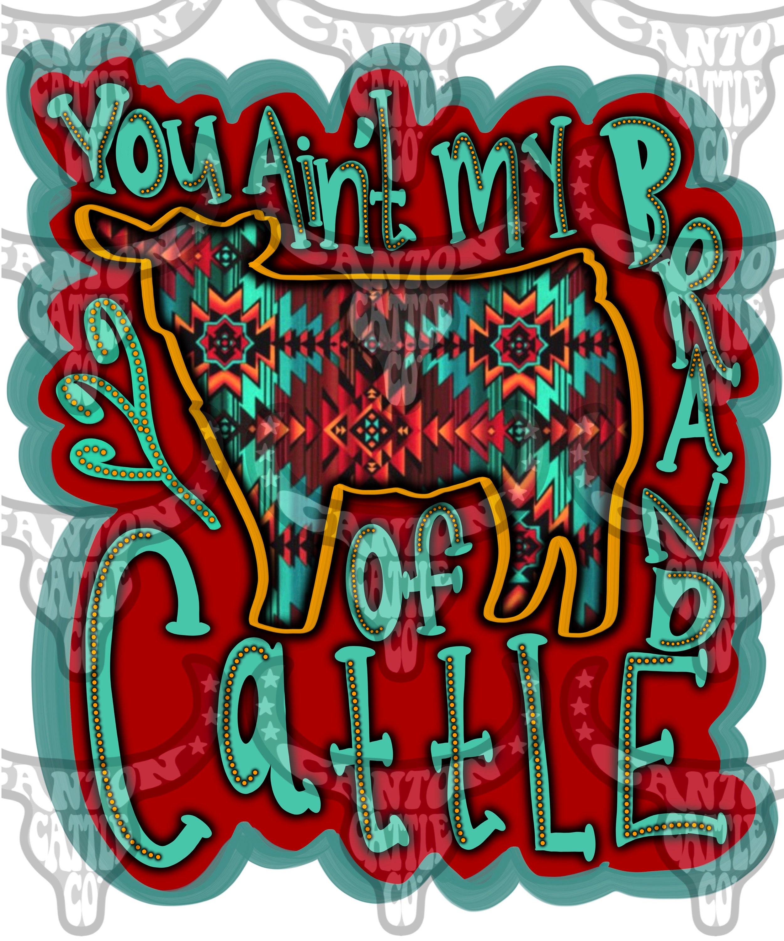 You Ain't My Brand of Cattle, Aztec, Tribal, Punchy, Western, PNG…