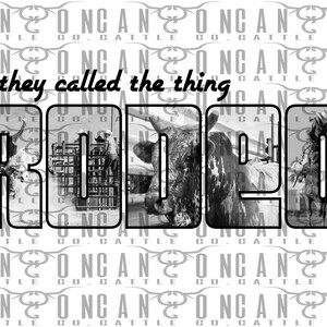 May include: Black and white graphic with the text "& they called the thing RODE0". The word "RODEO" is filled with images of rodeo events, including a bull, a cowboy, and a bull rider. The background has a repeating pattern of the words "Canyon Cattle Co."