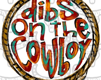 Dibs on the Cowboy, PNG, INSTANT DOWNLOAD, Western, Punchy, Rustic, Sublimation File