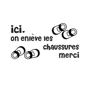 Please take off your shoes or boots, here we take off our shoes sticker Please remote your shows and boots thanks Ici, on enlève...