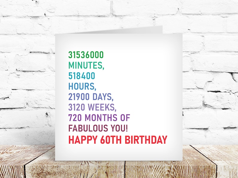 May include: A white card with a colorful text message that reads "31536000 MINUTES, 518400 HOURS, 21900 DAYS, 3120 WEEKS, 720 MONTHS OF FABULOUS YOU! HAPPY 60TH BIRTHDAY".