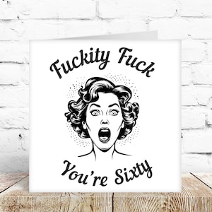 May include: Black and white illustration of a woman with a surprised expression on her face. The text "F**kity F**k You're Sixty" is written on the card.