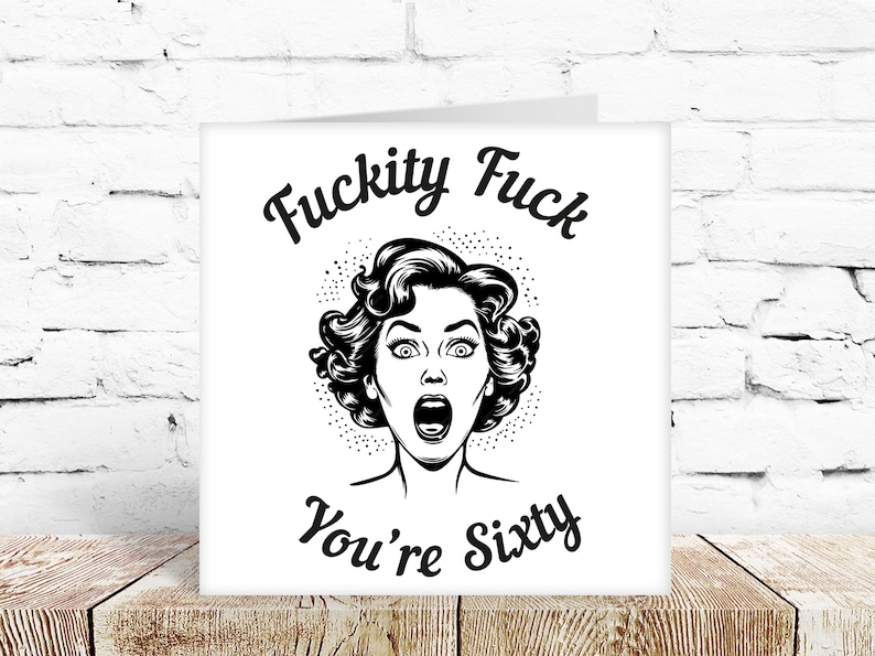 May include: Black and white illustration of a woman with a surprised expression on her face. The text "F**kity F**k You're Sixty" is written on the card.