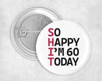 Sixtieth birthday  50mm Badge pin -  funny gift present - sixty 60 today Hand crafted in Dorset friend brother sister mum dad