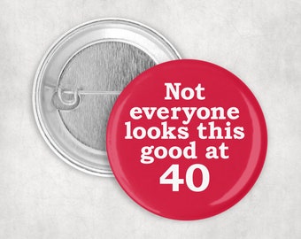 Fortieth birthday Large 50mm Badge pin -  funny gift present - forty 40 today Hand crafted in Dorset