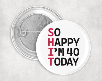 Fortieth birthday 50mm Badge pin -  funny gift present - forty 40 today  mum dad brother sister friend colleague niece nephew grandson