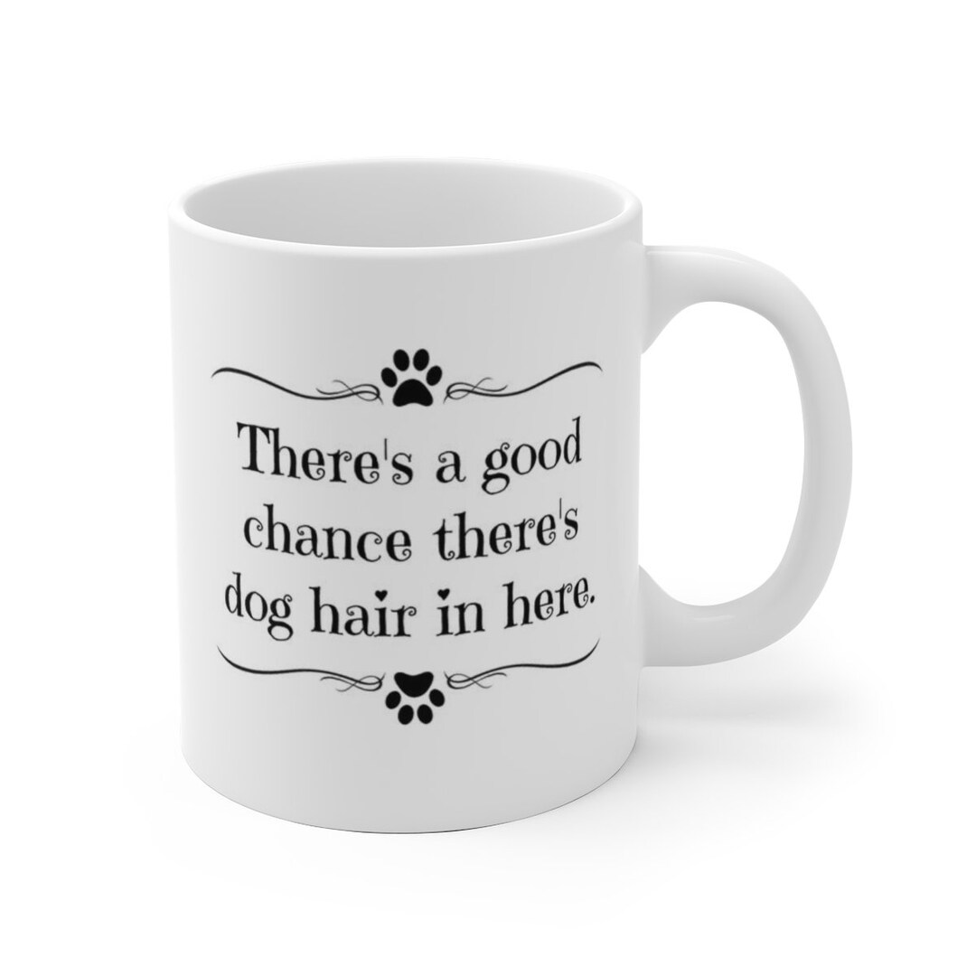 there-s-a-good-chance-there-s-dog-hair-in-here-coffee-etsy