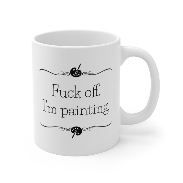 Fuck Off I'm Painting Coffee Mug