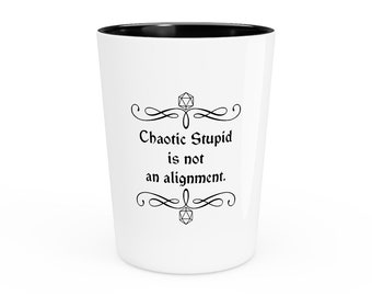 D&D Shot Glass - Chaotic Stupid is not an alignment.