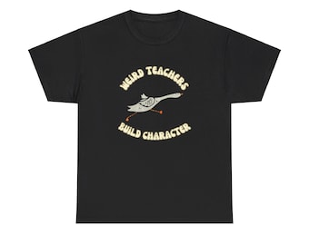 Funny Weird Teachers Build Character Teacher Tee, Funny Silly Goose Tecaher T-Shirt, Funny Teacher Shirt, Gift for Teacher