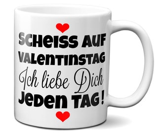 Scheiss auf Valentinstag. Ich liebe dich jeden Tag - Tasse - Kaffeebecher