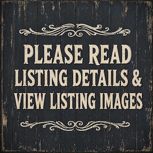 May include: A distressed black wooden sign with white text that reads "PLEASE READ LISTING DETAILS & VIEW LISTING IMAGES". The sign has decorative scrollwork at the top and bottom.