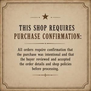 May include: A beige rectangular sign with a dark brown border and a star icon at the top. The text reads: THIS SHOP REQUIRES PURCHASE CONFIRMATION: All orders require confirmation that the purchase was intentional and that the buyer reviewed and accepted the order details and shop policies before processing.