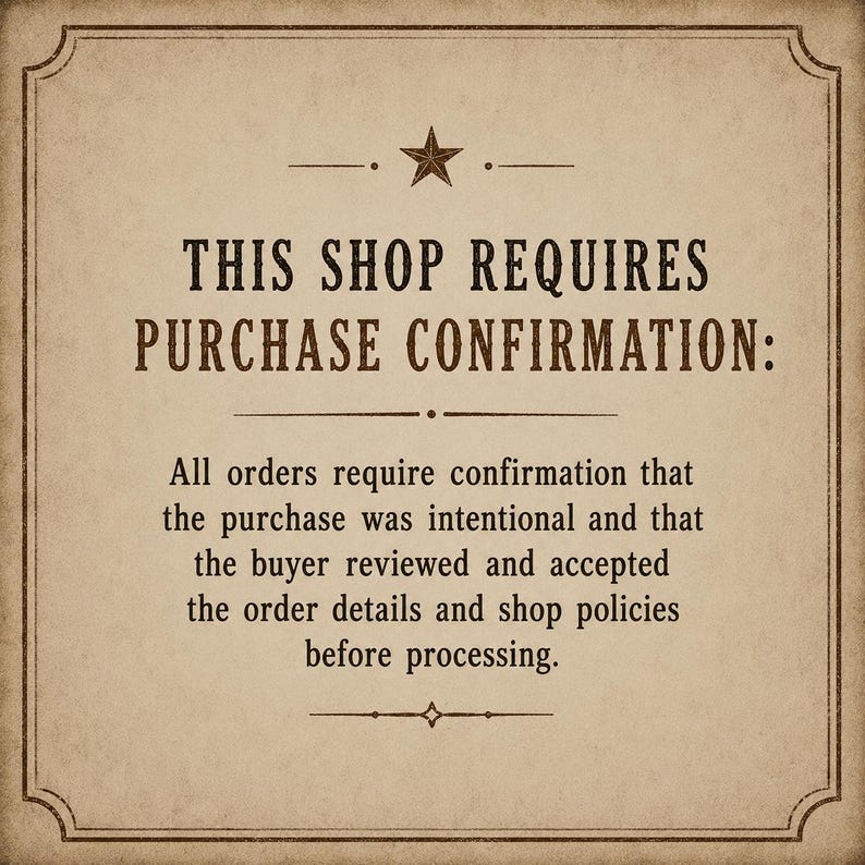 May include: A beige rectangular sign with a dark brown border and a star icon at the top. The text reads: THIS SHOP REQUIRES PURCHASE CONFIRMATION: All orders require confirmation that the purchase was intentional and that the buyer reviewed and accepted the order details and shop policies before processing.
