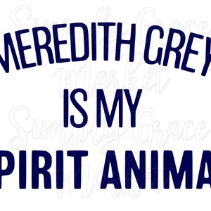 Meredith grey is my Sprit Animal SVG File Greys Anatomy SVG